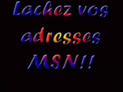 laché vos adress msn !